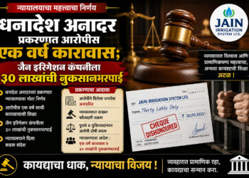 धनादेश अनादर प्रकरणात आरोपीस एक वर्ष कारावास; जैन इरिगेशन कंपनीला ३० लाखांची नुकसानभरपाई